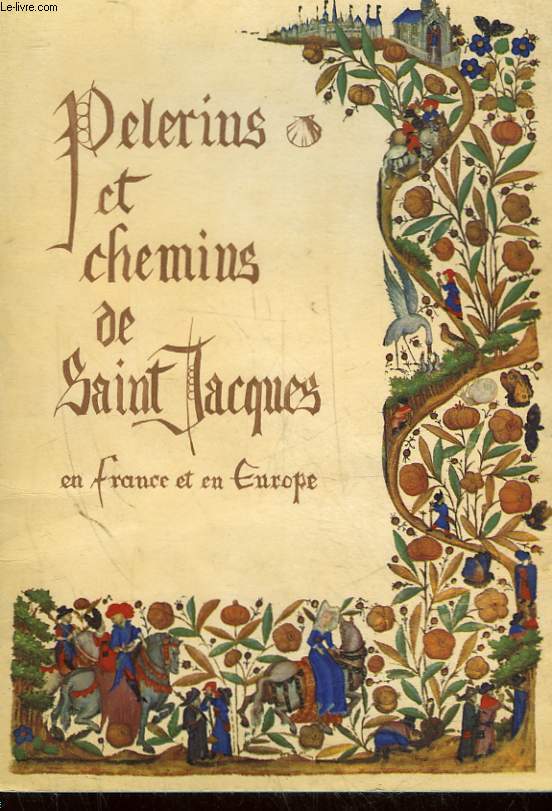 PELERINS ET CHEMINS DE SAINT- JACQUES EN FRANCE ET EN EUROPE DU 10 SIECLE A NOS JOURS