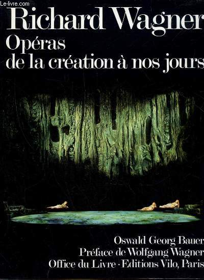 RICHARD WAGNER - OPERAS DE LA CREATIONS A NOS JOURS