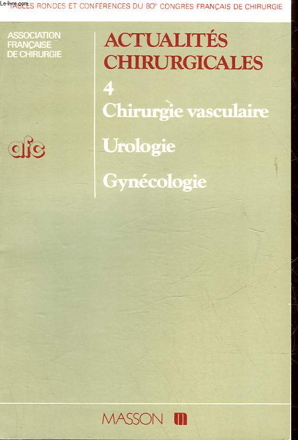 ACTUALITES CHIRURGICALES - 80 CONGRES FRANCAIS DE CHIRURGIE - 4 - CHIRURGIE VASCULAIRE - UROLOGIE - GYNECOLOGIE