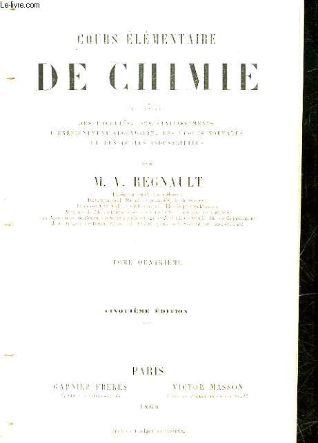 COURS ELEMENTAIRE DE CHIMIE TOME 4 A L'USAGE DES FACULTES, DES ETABLISSEMENTS D'ENSEIGNEMENT SECONDAIRE, DES ECOLES NORMALES ET DES ECOLES INDUSTRIELLES