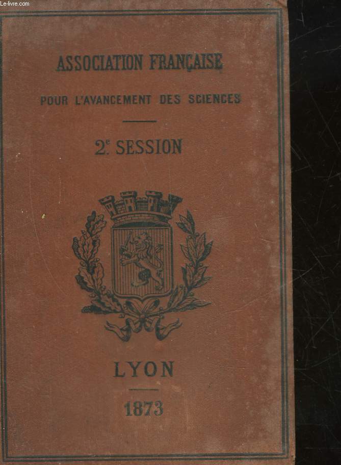 ASSOCIATION FRANCAISE POUR L'AVANCEMENT DE LA SCIENCE - COMPTE RENDU DE LA 2 SESSION - LYON 1873