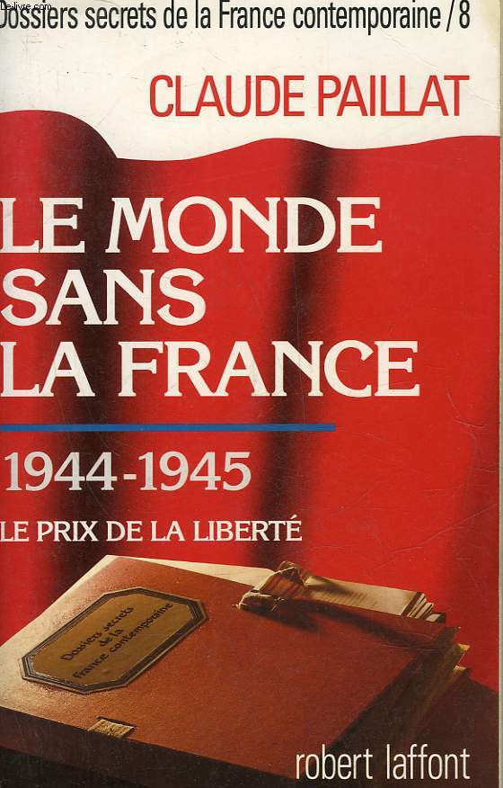 LE MONDE SANS LA FRANCE - 1944 - 1945 - LE PRIX DE LA LIBERTE