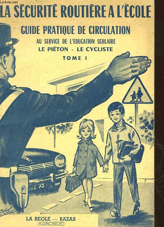 LA SECURITE ROUTIERE A L'ECOLE - GUIDE PRATIQUE DE CIRCULATION AU SERVICE DE L'EDUCATION SCOLAIRE LE PIETON - LE CYCLISTE - TOME 1 - LA REOLE - BAZAS