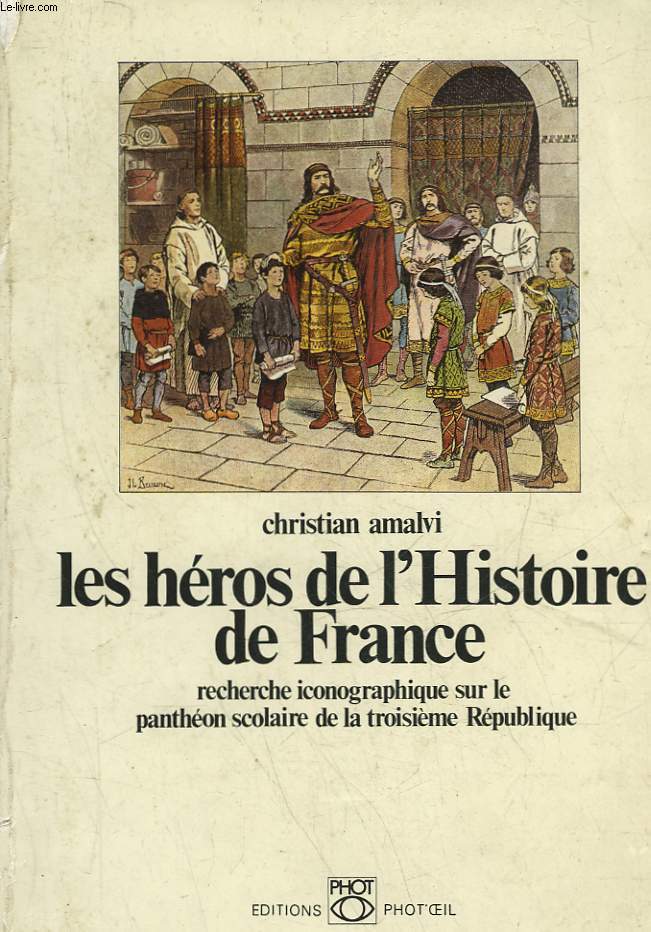 LES HEROS DE L'HISTOIRE DE FRANCE RECHERCHE ICONOGRAPHIQUE SUR LE PANTHEON SCOLAIRE DE LA TROISIEME REPUBLIQUE