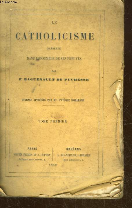 LE CATHOLICISME PRESENTE DANS L'ENSEMBLE DE SES PREUVES - TOME 1