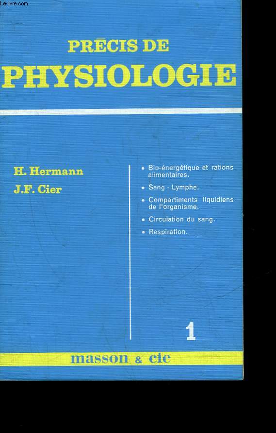 PRECIS DE PHYSIOLOGIE - 1  BIO-ENERGETIQUE ET RATIONS ALIMENTAIRES - SANG - LYMPHE - COMPARTIMENTS LIQUIDIENS DE L'ORGANISME - CIRCULATION DU SANG - RESPIRATION