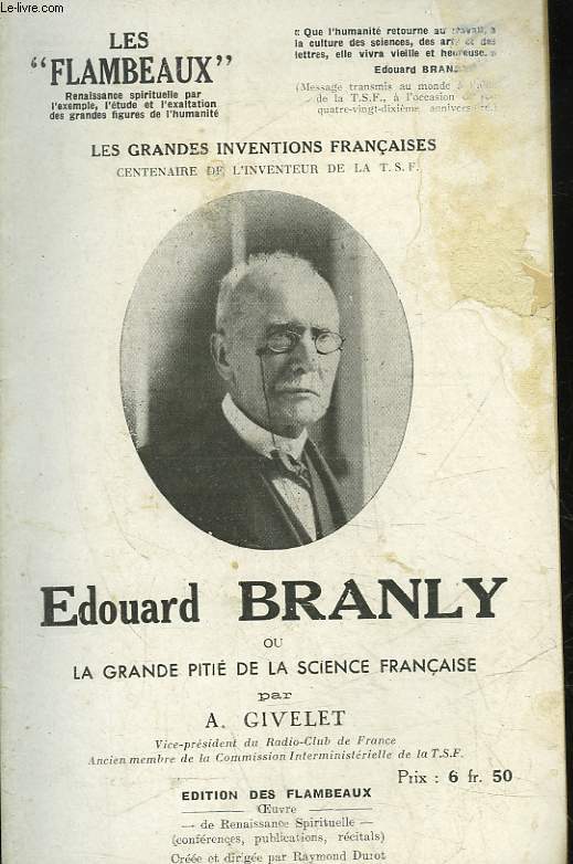 EDOUARD BRANLY OU LA GRANDE PITIE DE LA SCIENCE FRANCAISE - LES GRANDES INVENTIONS FRANCAISES - CENTENAIRE DE L'INVENTEUR DE LA T. S. F.