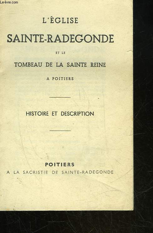 L'EGLISE SAINTE-RADEGONDE ET LE TOMBEAU DE LA SAINTE REINE A POITIERS - HISTOIRE ET DESCRIPTION
