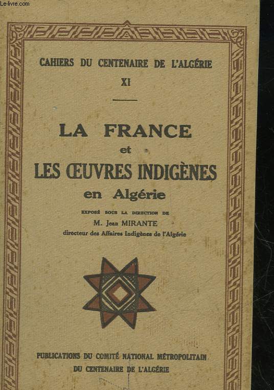 CAHIERS DU CENTENAIRE DE L'ALGERIE - 11 - LA FRANCE ET LES OEUVRES INDIGENES EN ALGERIE