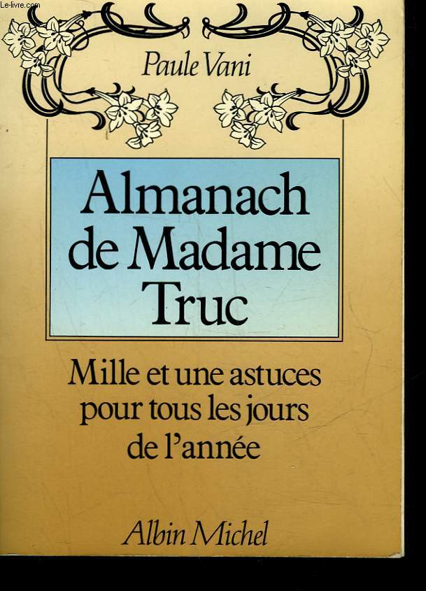 ALMANACH DE MADANE TRUC - MILLE ET UNE ASTUCES POUR TOUS LES JOURS DE L'ANNEE