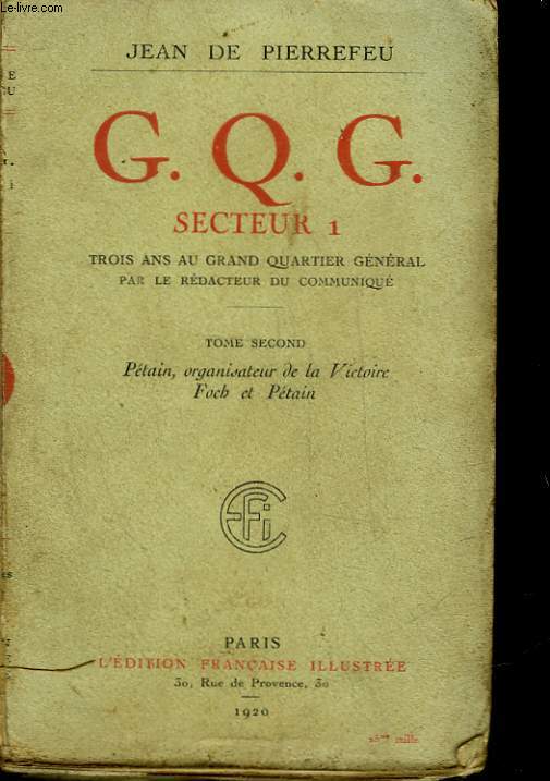 G. Q. G. SECTEUR ! 3 ANS AU GRAND QUARTIER GENERAL - TOME 2 PETAIN, ORGANISATEUR DE LA VICTOIRE FOCH ET PETAIN