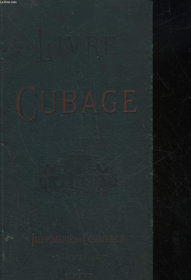 NOUVEAU LIVRE DE CUBAGE OU TABLES METRIQUES - DE DEUX EN DEUX CENTIMETRES INDIQUANT EN METRES CUBE L'ENCOMBREMENT A BORD DES NAVIRES DES CAISSES ET DES FUTAILLES DE TOUTES DIMENSIONS SUIVIES DES TABLES DE CONVERSION EN TONNEAU FRANCAIS ET ANGLAIS OU AMERI