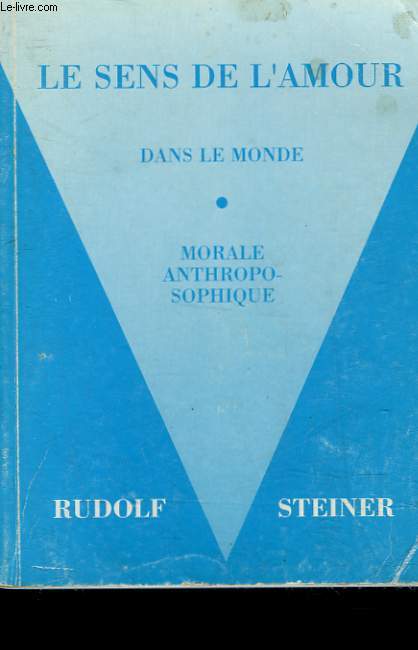 LE SENS DE L'AMOUR DANS LE MONDE - SUIVI DE - MORALE ANTHROPOSOPHIQUE