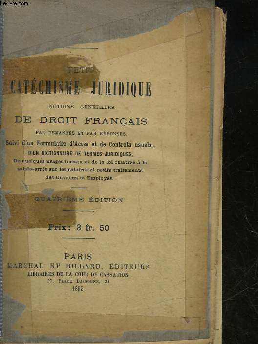 PETIT CATECHISME JURIDIQUE NOTIONS GENERALES DE DROIT FRANCAIS PAR DEMANDES ET PAR REPONSES SUIVI D'UN FORMULAIRE D'ACTES ET DE CONTRATS USUELS, D'UN DICTIONNAIRE DE TERMES JURIDIQUES, DE QUELQUES USAGES LOCAUX ET DE LA LOI RELATIVE A LA SAISIR-ARRET...