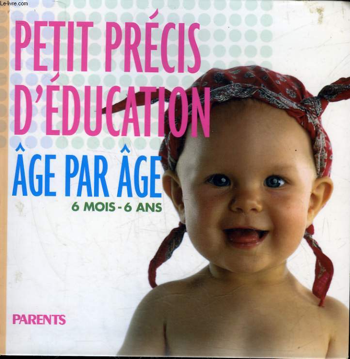 PETIT PRECIS D'EDUCATION AGE PAR AGE - 6 MOIS - 6 ANS