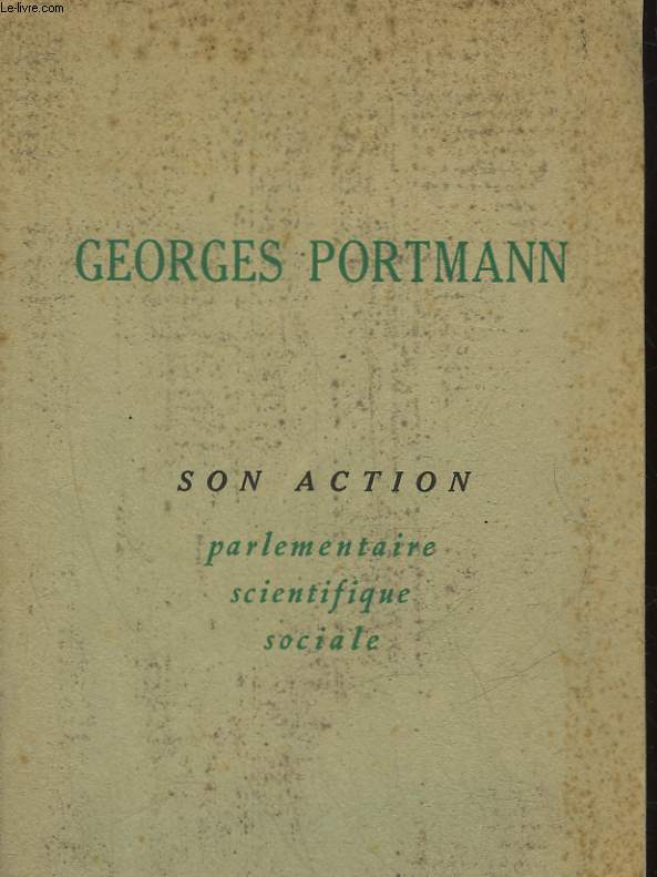 GEORGES PORTMANN SON ACTION PARLEMENTAIRE SCIENTIFIQUE SOCIALE