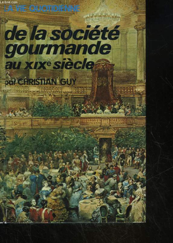 LA VIE QUOTIDIENNE DE LA SOCIETE GOURMANDE EN FRANCE AU 19 SIECLE