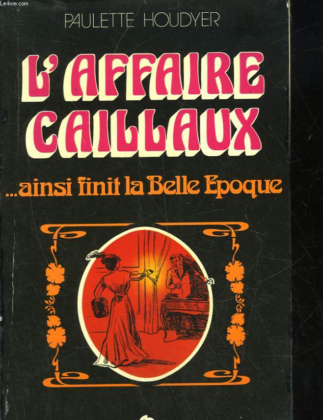 L'AFFAIRE CAILLAUX.. AINSI FINI LA BELLE EPOQUE