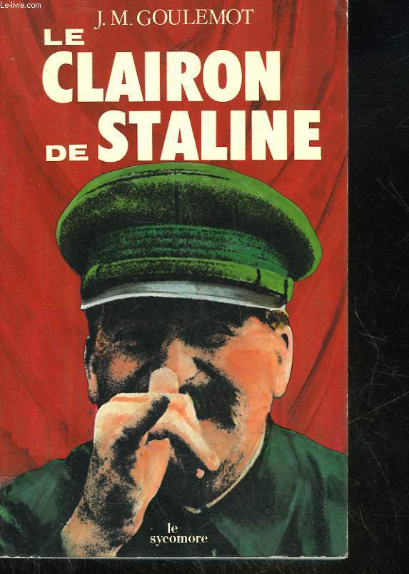 LE CLAIRON DE STALINE - DE QUELQUES AVENTURES DU PARTI COMMUNISTE FRANCAIS