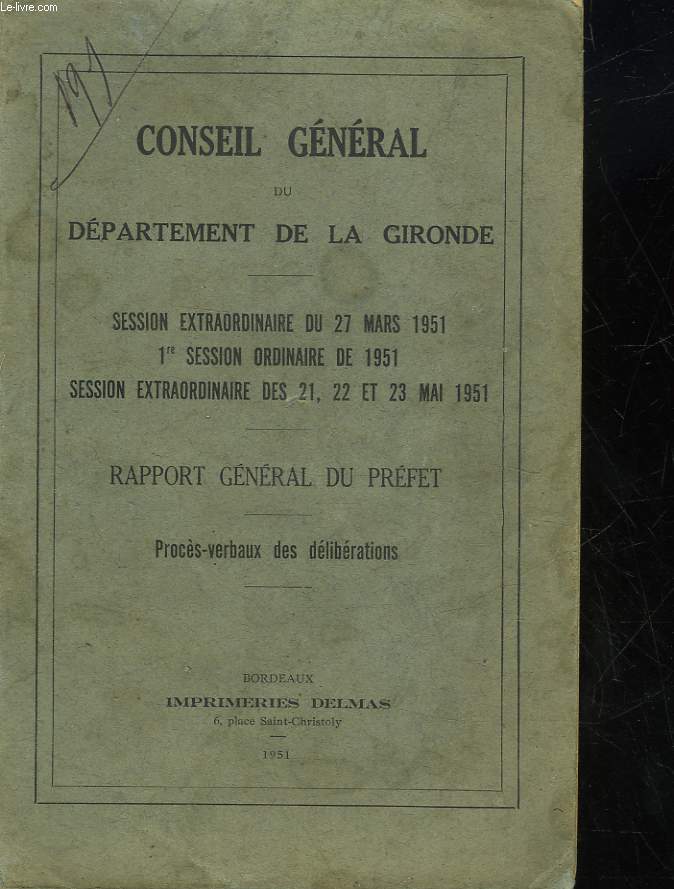 CONSEIL GENERAL DU DEPARTEMENT DE LA GIRONDE - SESSION EXTRAORDINAIRE DU 27 MARS 1951 - 1 SESSION ORDINAIRE DE 1951 - SESSION EXTRAORDINAIRE DES 21, 2 2ET 23 MAI 1951 - RAPPORT GENERAL DU PREFET - PROCES-VERBAUX DES DELIBERATIONS