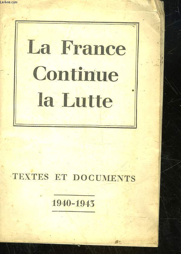 LA FRANCE FONTINUE LA LUTTE 1940 - 1943 - TEXTES ET DOCUMENTS
