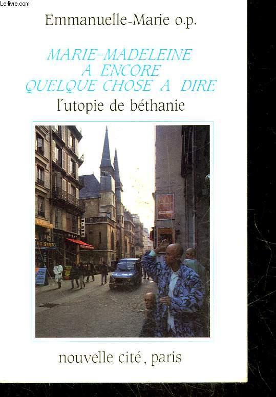 MARIE-MADELEINE A ENCORE QUELQUES CHOSES A DIRE - L'UTOPIE DE BETHANIE