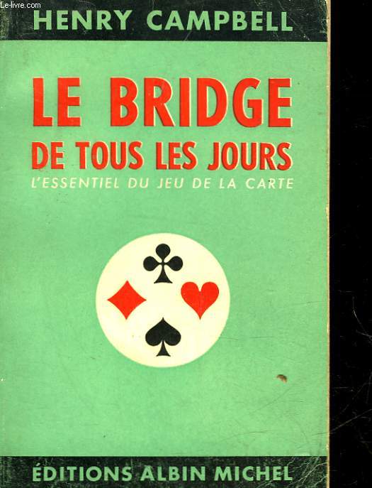 LE BRIDGE DE TOUS LES JOURS - L'ESSENTIEL DU JEU DE LA CARTE