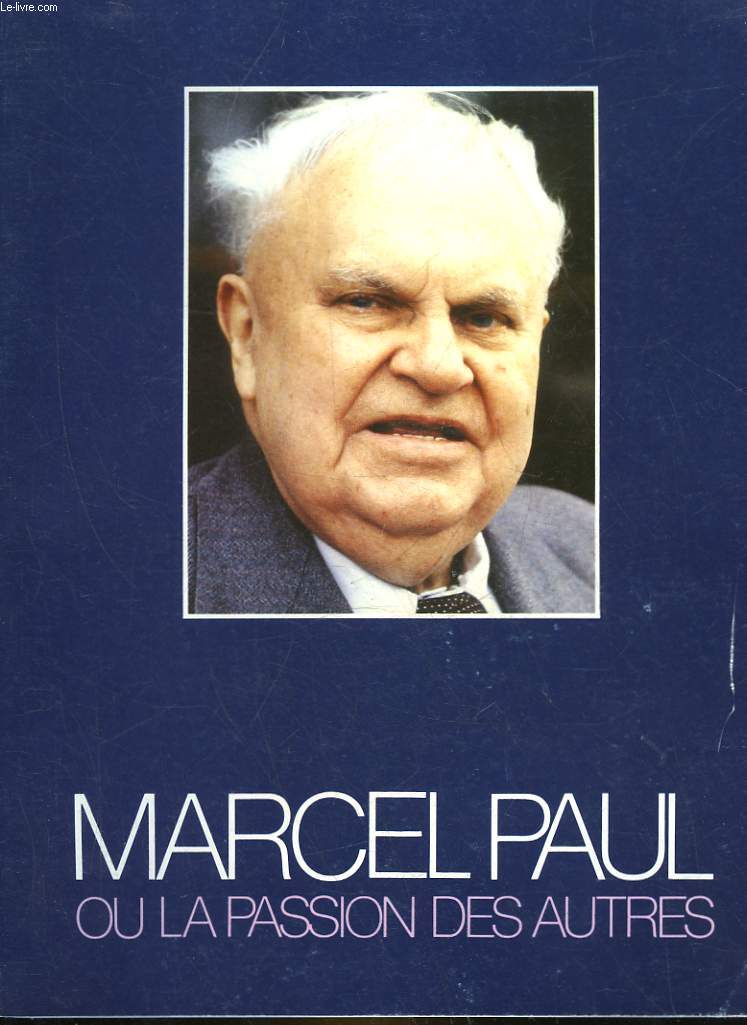 MARCEL PAUL OU LA PASSION DES AUTRES