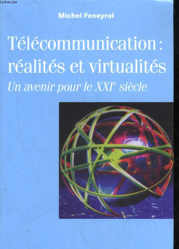 TELECOMMUNICATION : REALITES ET VIRTUALITES - UN AVENIR POUR LE 21 SIECLE