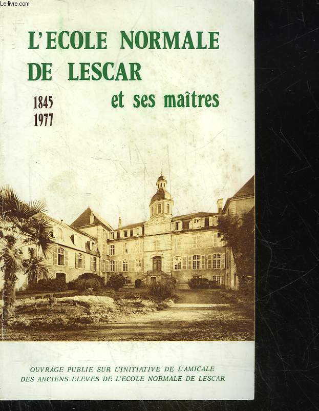 L'ECOLE NORMALE DE LESCAR ET SES MAITRES 1845 - 1977