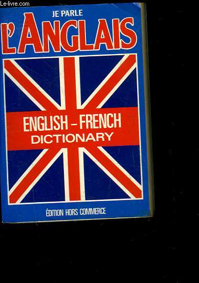 JE PARLE ANGLAIS - DICTIONNAIRE ANGLAIS - FRANCAIS ET ENGLISH FRENCH