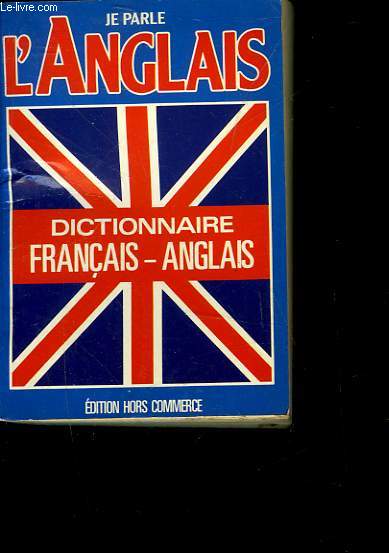 JE PARLE ANGLAIS - DICTIONNAIRE ANGLAIS - FRANCAIS - FRENCH-ENGLISH