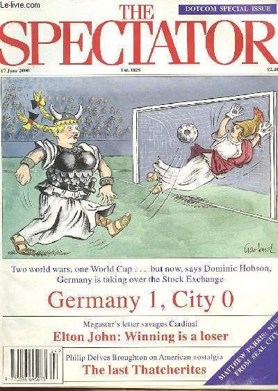 THE SPECTATOR - TWO WORLD WARS, ONE WORLD CUP... BUT NOW SAYS DOMINIC HOBSON, GERMANY IS TAKING OVER THE STOCK EXCHANGE GERMANY 1 CITY 0, MEGASTAR'S LETTER SAAGES CARDINAL ELTON JOHN : WINING IS A LOSER, PHILIP DELVES BROUGHTON ON AMERICAN NOSTALGIA