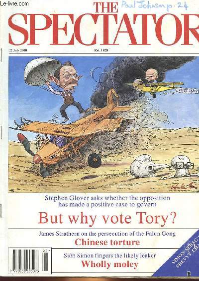 THE SPECTATOR - STEPHEN GLOVER ASKS WHETHER THE OPPOSITION HAS MADE A POSITIVE CASE TO GOVERN BUT WHY VOTE TORY? JAMES STRATHERN ON THE PERSECUTION OF THE FALUN GONG CHINESE TORTURE, SION SIMON FINGERS THE LIKELY LEAKER WHOLLY MOLEY