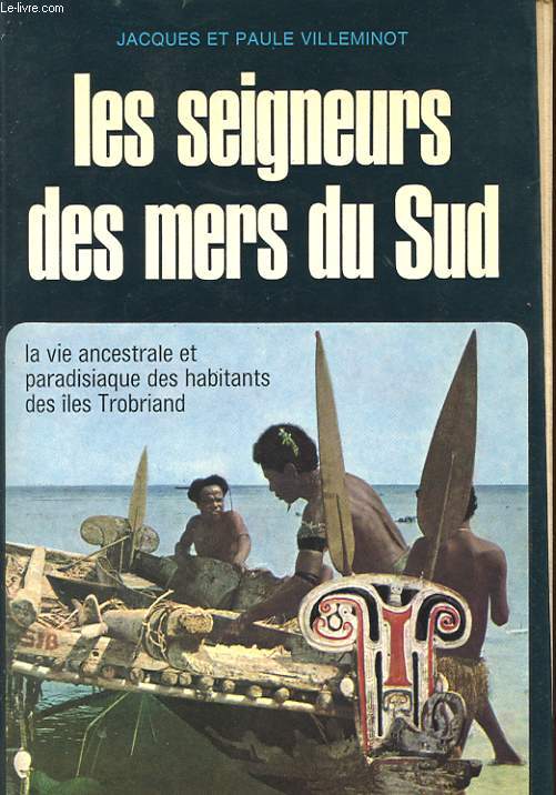 LES SEIGNEURS DES MERS ET SUD - LA VIE ANCESTRALE ET PARADISIAQUE DES HABITANTS DES ILES TROBRIAND