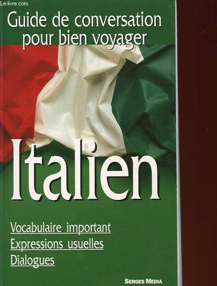 GUIDE DE CONVERSATION POUR BIEN VOYAGER - ITALIEN - VOCABULAIRE IMPORTANT, EXPRESSIONS USUELLES, DIALOGUES