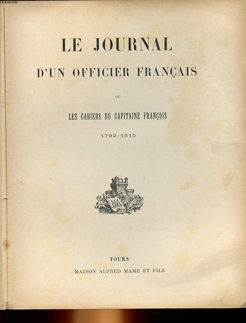 LE JOURNAL D'UN OFFICIER FRANCAIS OU LES CAHIERS DU CAPITAINE FRANCOIS 1792 - 1815