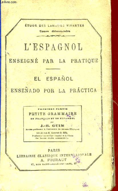 L'ESPAGNOL ENSEIGNE PAR LA PRATIQUE - EL ESPAOL ENSEADO POR LA PRATICA - PREMIERE PARTIE - PETITE GRAMMAIRE