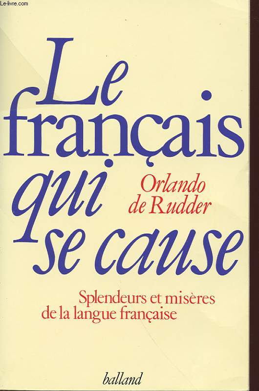LE FRANCAIS QUI SE CAUSE - SPLENDEURS ET MISERES DE LA LANGUE FRANCAISE