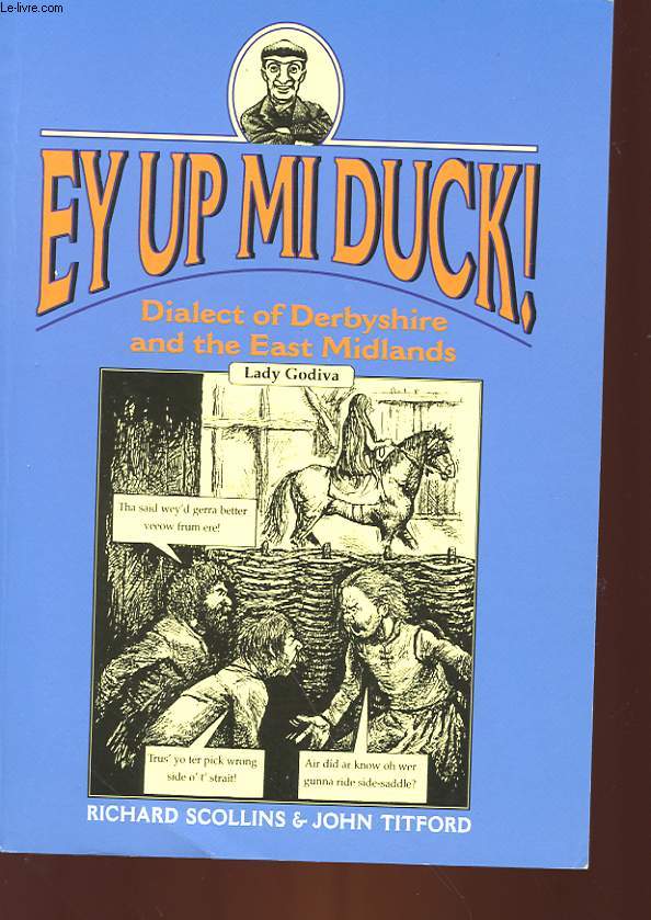 EY UP MI DUCK! DIALECT OF DERBYSHIRE AND THE EAST MIDLANDS