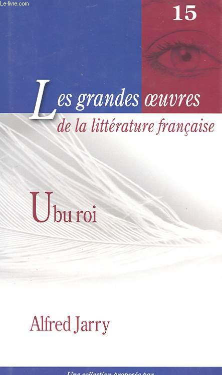 LES GRANDES OEUVRES DE LA LITTERATURE FRANCAISE - 15 - UBU ROI
