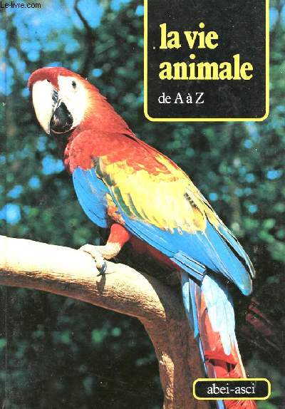LA VIE ANIMALE DE A  Z - TOME 1 - ABEI - ASCI