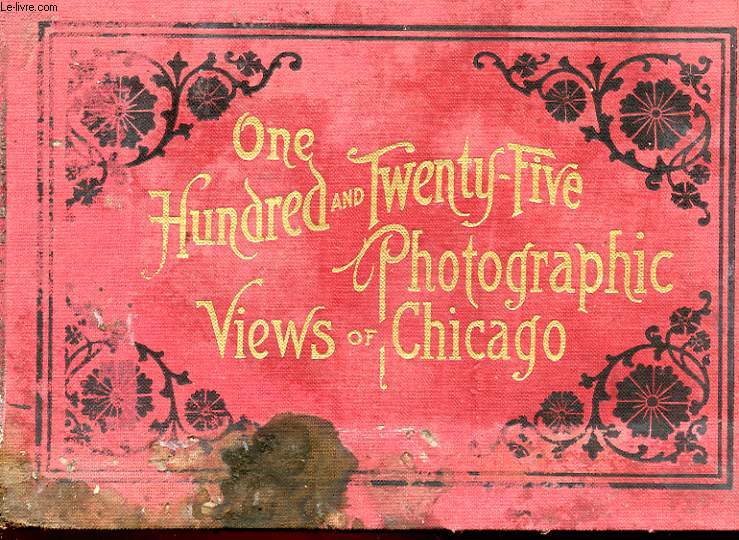 ONE HUNDRED AND TWENTY-FIVE PHOTOGRAPHIC VIES OF CHICAGO