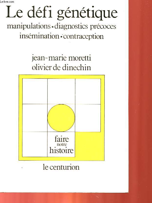 LE DEFI GENETIQUE - MANIPULATIONS, DIAGNOSTICS PRECOCES, INSEMINATION, CONTRACEPTION