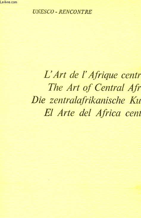 L'ART DE L'AFRIQUE CNETRALE - THE ART OF CENTRAL AFRICA - DIE ZENTRALAFRIKANISCHE KUNST - EL ARTE DEL AFRICA CENTRAL