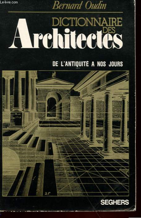 DICTIONNAIRE DES ARCHITECTES - DE L'ANTIQUIE A NOS JOURS