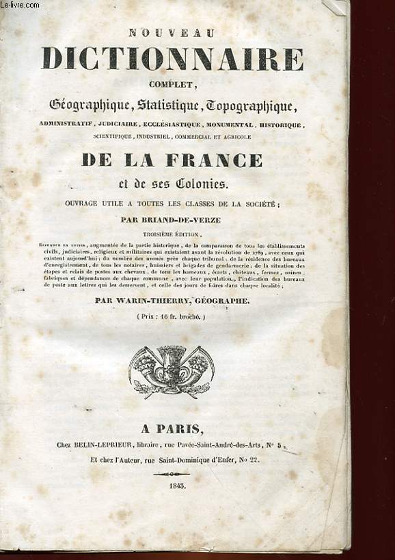 NOUVEAU DICTIONNAIRE COMPLET GEOGRAPHIQUE, STATISTIQUE, TOPOGRAPHIQUE ADMINISTRATIF, JUDICIAIRE, ECCLESIASTIQUE, MONUMENTAL, HISTORIQUE DE LA FRANCE ET DE SES COLONIES