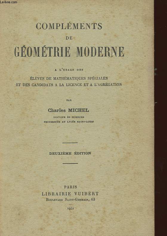 COMPLEMENTS DE GEOMETRIE MODERNE A L'USAGE DES ELEVES DE MATHEMATIQUES SPECIALES ET DES CANDIDATS A LA LICENCE ET A L'AGREGATION