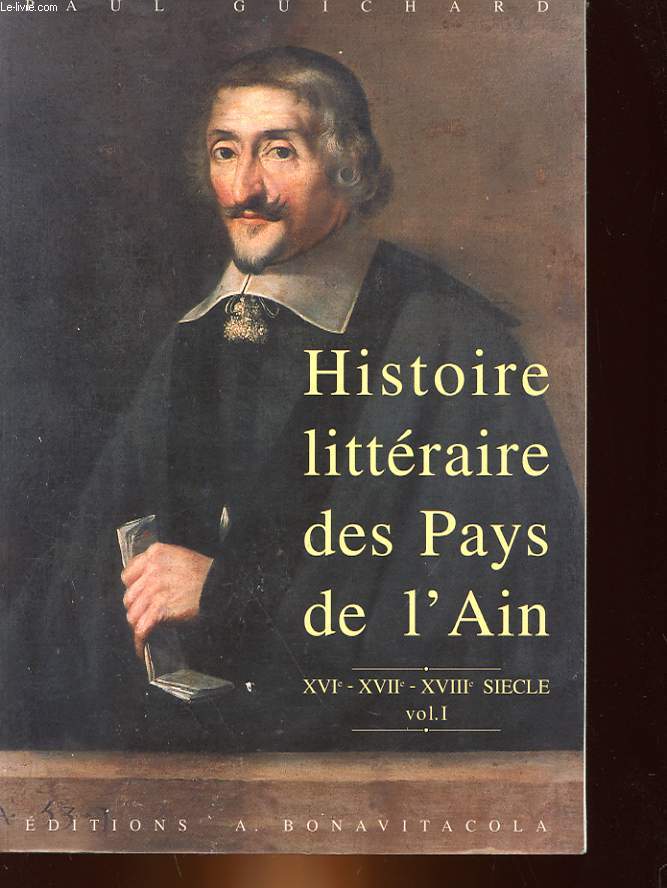HISTOIRE LITTERAIRE DES PAYS DE L'AIN - 16, 17, 18 SIECLE - VOL 1.