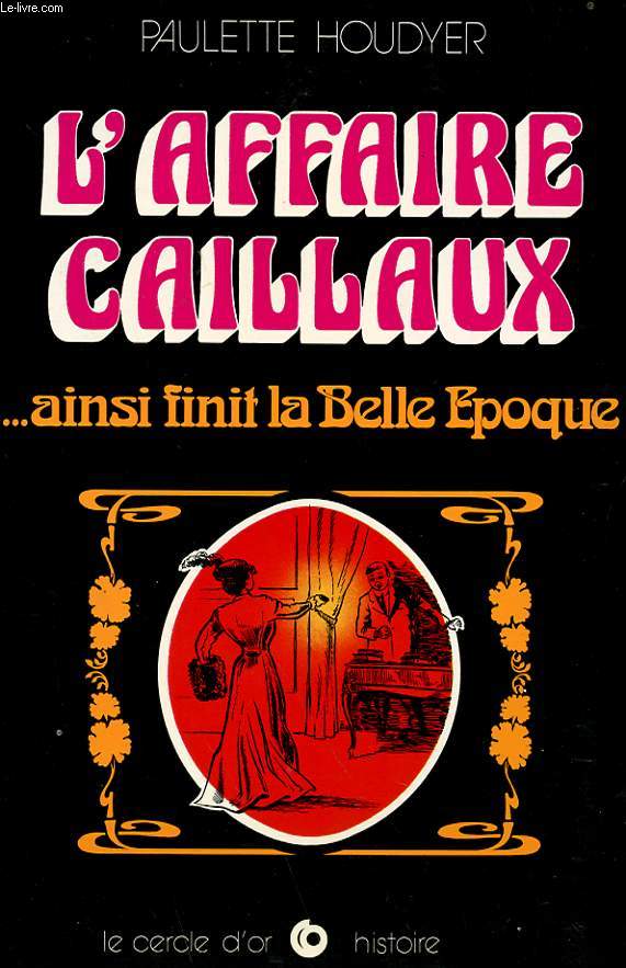 L'AFFAIRE CAILLAUX ... AINSI FINIT LA BELLE EPOQUE